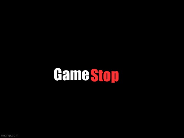 Stop; Game | made w/ Imgflip meme maker