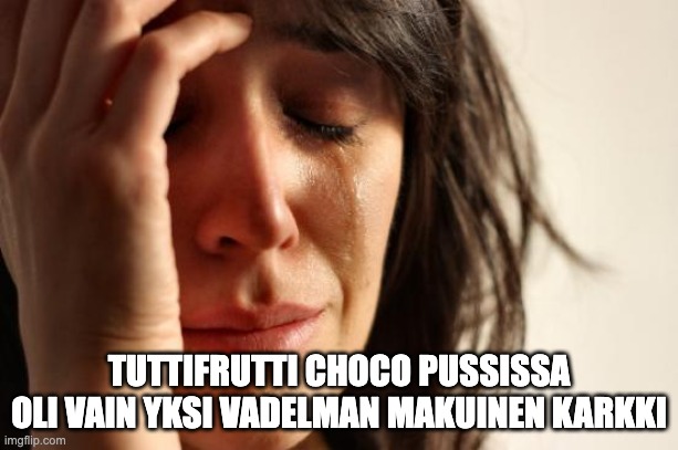 First World Problems Meme | TUTTIFRUTTI CHOCO PUSSISSA OLI VAIN YKSI VADELMAN MAKUINEN KARKKI | image tagged in memes,first world problems | made w/ Imgflip meme maker