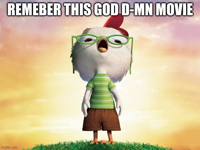 U guys rember chicken little, its so bad | REMEBER THIS GOD D-MN MOVIE | image tagged in chicken little | made w/ Imgflip meme maker
