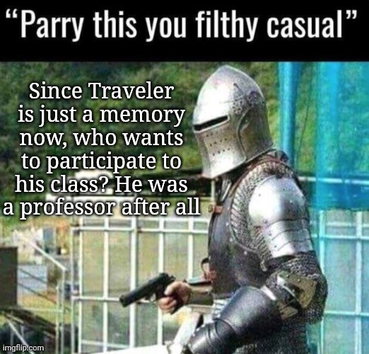 The teacher is a ghost lol | Since Traveler is just a memory now, who wants to participate to his class? He was a professor after all | image tagged in australian funny announcement parry this you filthy casual | made w/ Imgflip meme maker