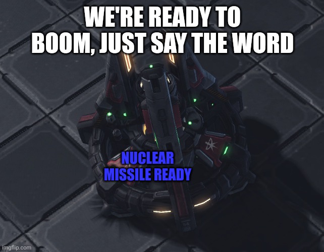 WE'RE READY TO BOOM, JUST SAY THE WORD; NUCLEAR MISSILE READY | made w/ Imgflip meme maker