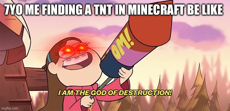 u all know it... | 7YO ME FINDING A TNT IN MINECRAFT BE LIKE | image tagged in i am the god of destruction | made w/ Imgflip meme maker