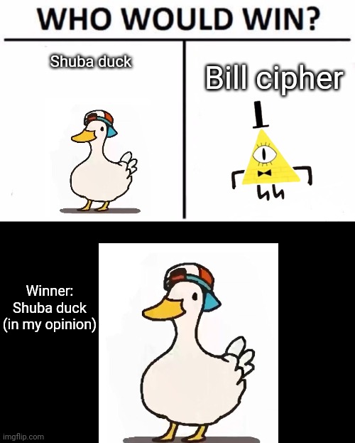 *HEY YA INTENSIFIES* | Bill cipher; Shuba duck; Winner:
Shuba duck
(in my opinion) | image tagged in who would win winner | made w/ Imgflip meme maker