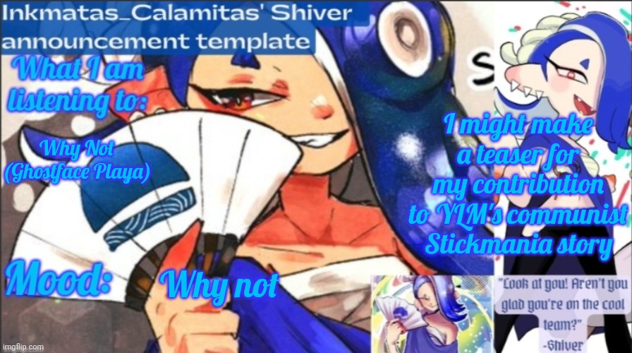 *Insert Dr Livesly walk* | I might make a teaser for my contribution to YLM's communist Stickmania story; Why Not (Ghostface Playa); Why not; And I won't hold back | image tagged in inkmatas_calamitas now shiver announcement template | made w/ Imgflip meme maker