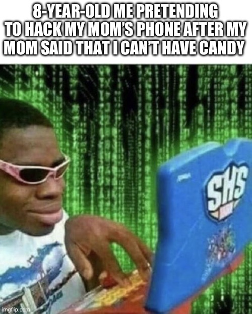 Ryan Beckford | 8-YEAR-OLD ME PRETENDING TO HACK MY MOM’S PHONE AFTER MY MOM SAID THAT I CAN’T HAVE CANDY | image tagged in ryan beckford | made w/ Imgflip meme maker
