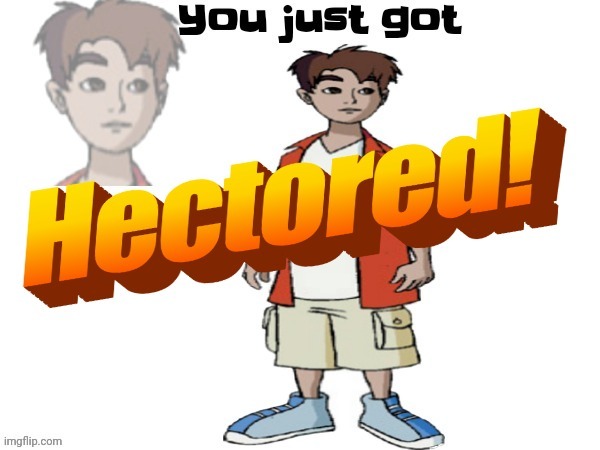 You just got hectored! | made w/ Imgflip meme maker