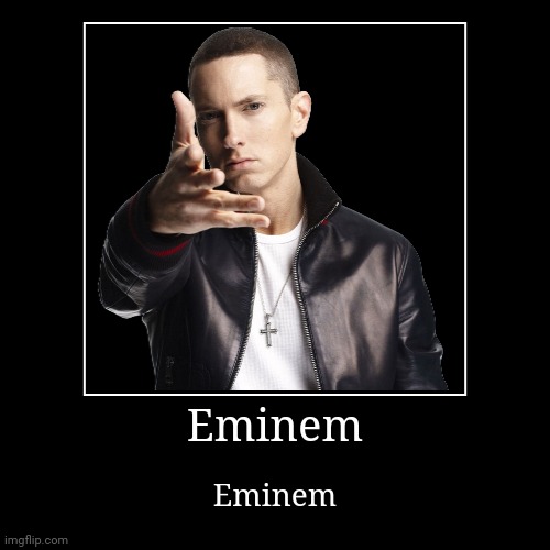 Eminem | Eminem | Eminem | image tagged in eminem | made w/ Imgflip demotivational maker