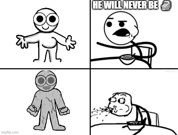 He will never | HE WILL NEVER BE ? | image tagged in he will never | made w/ Imgflip meme maker