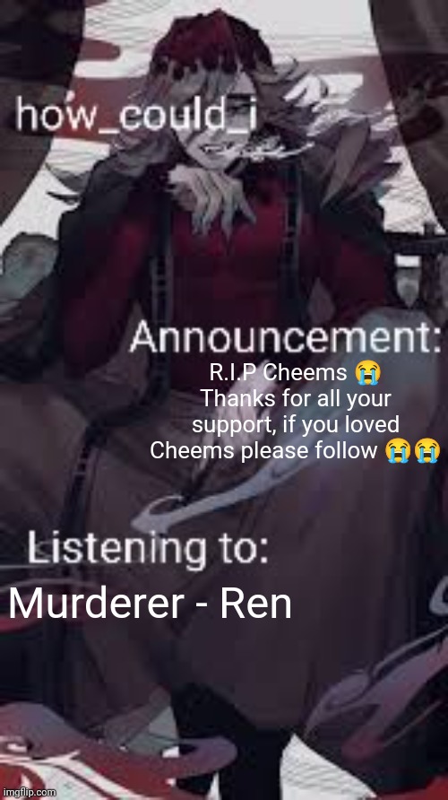 Announcement! :( | R.I.P Cheems 😭 Thanks for all your support, if you loved Cheems please follow 😭😭; Murderer - Ren | image tagged in don't read the tags,stop reading the tags,why are you reading the tags | made w/ Imgflip meme maker