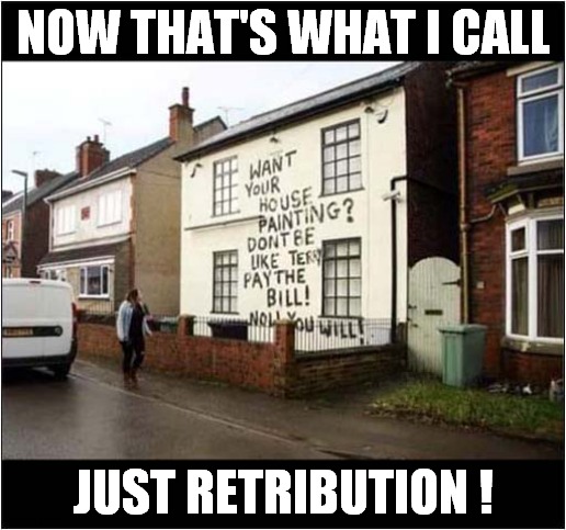 Don't Be Like Terry ! | NOW THAT'S WHAT I CALL; JUST RETRIBUTION ! | image tagged in now thats what i call,retribution,house,painting | made w/ Imgflip meme maker