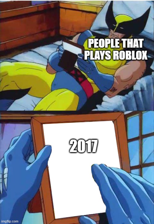 boblox | PEOPLE THAT PLAYS ROBLOX; 2017 | image tagged in wolverine remember | made w/ Imgflip meme maker