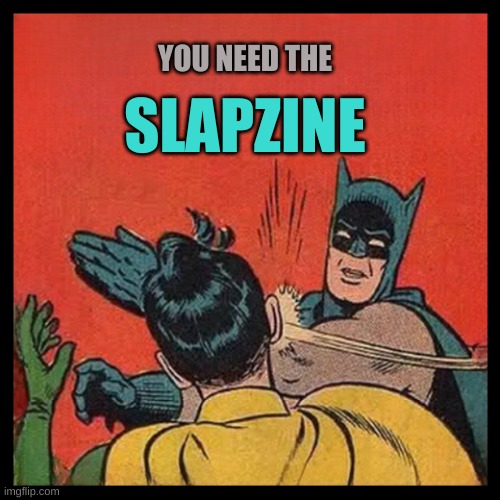 Bat Slap 22 | SLAPZINE; YOU NEED THE | image tagged in bat slap 22,batman slapping robin,vaccine,reality,wake up | made w/ Imgflip meme maker
