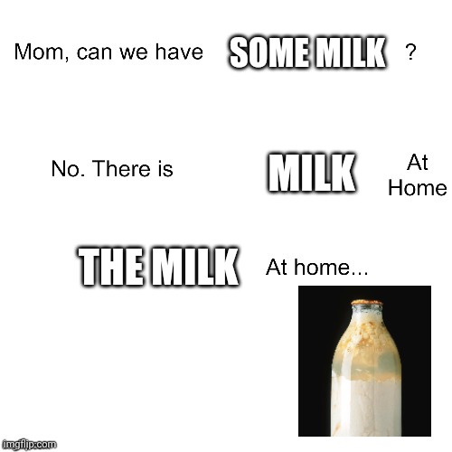 Mom can we have | SOME MILK; MILK; THE MILK | image tagged in mom can we have | made w/ Imgflip meme maker