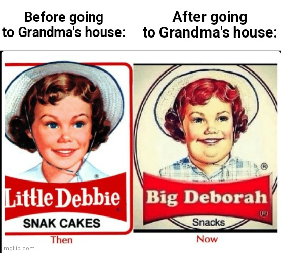 Little - Big Debbie | Before going to Grandma's house:; After going to Grandma's house: | image tagged in little - big debbie | made w/ Imgflip meme maker