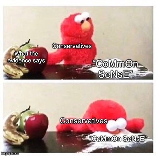 Conservatives pride themselves on their “intelligence” aka their ability to reject evidence over “common sense” | Conservatives; What the evidence says; “CoMmOn SeNsE”; Conservatives; “CoMmOn SeNsE” | image tagged in elmo cocaine,conservative logic,conservatives,science,evidence | made w/ Imgflip meme maker