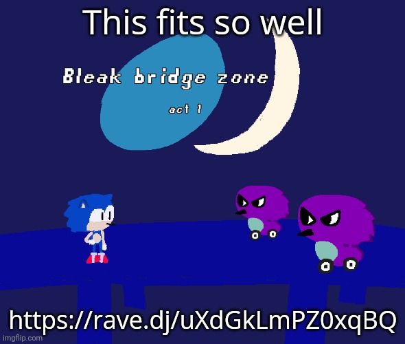 Bleak bridge zone act 1 (Art by normalcore) | This fits so well; https://rave.dj/uXdGkLmPZ0xqBQ | image tagged in bleak bridge zone act 1 art by normalcore | made w/ Imgflip meme maker