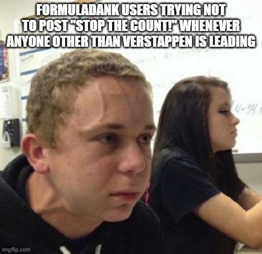 Vein popping kid | FORMULADANK USERS TRYING NOT TO POST "STOP THE COUNT!" WHENEVER ANYONE OTHER THAN VERSTAPPEN IS LEADING | image tagged in vein popping kid,formuladank | made w/ Imgflip meme maker