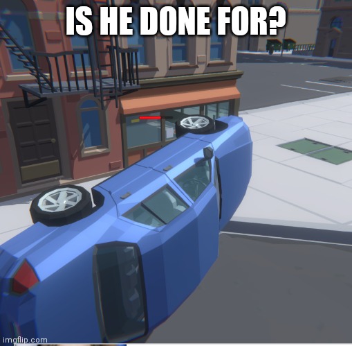 IS HE DONE FOR? | image tagged in no | made w/ Imgflip meme maker