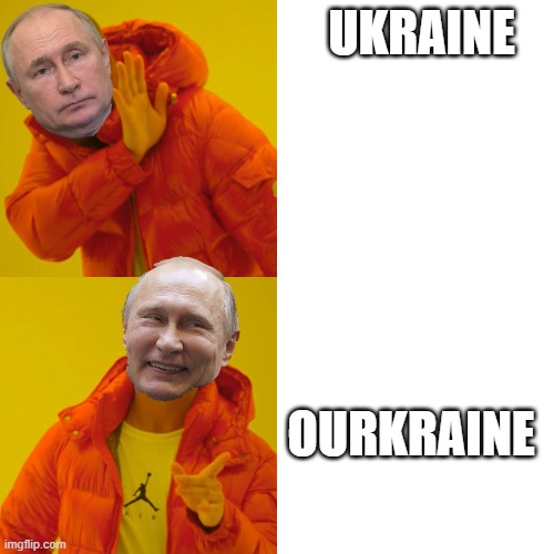 its ourkraine comrade | UKRAINE; OURKRAINE | image tagged in hotline bling putin | made w/ Imgflip meme maker