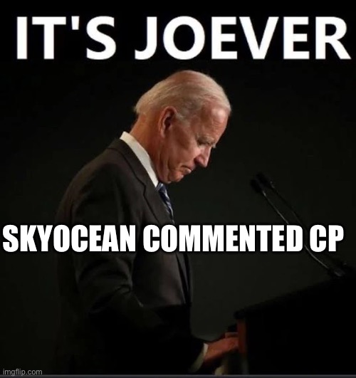 It's Joever | SKYOCEAN COMMENTED CP | image tagged in it's joever | made w/ Imgflip meme maker