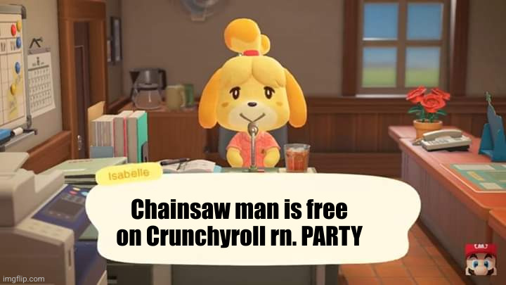 thanks to PochitaBread_ for telling me this | Chainsaw man is free on Crunchyroll rn. PARTY | image tagged in isabelle animal crossing announcement,chainsaw man,anime,crunchyroll,yayaya,party | made w/ Imgflip meme maker