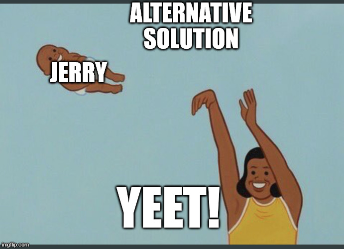 baby yeet | ALTERNATIVE SOLUTION JERRY YEET! | image tagged in baby yeet | made w/ Imgflip meme maker