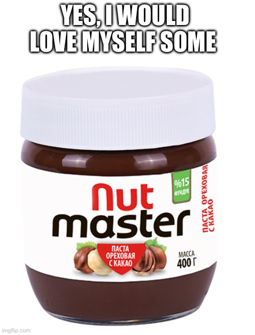 Yes | YES, I WOULD LOVE MYSELF SOME | image tagged in memes,cursed image,nuts | made w/ Imgflip meme maker