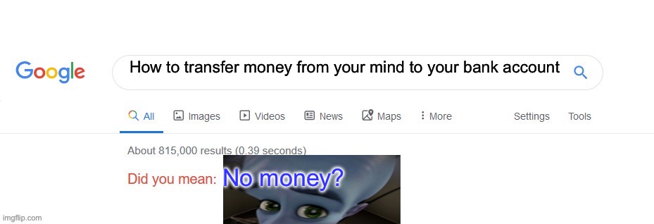 Did you mean? | How to transfer money from your mind to your bank account; No money? | image tagged in did you mean | made w/ Imgflip meme maker
