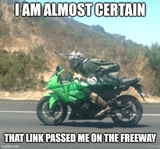 Green bike and a bow? Has to be him | I AM ALMOST CERTAIN; THAT LINK PASSED ME ON THE FREEWAY | image tagged in legend of zelda,link,motorcycle | made w/ Imgflip meme maker