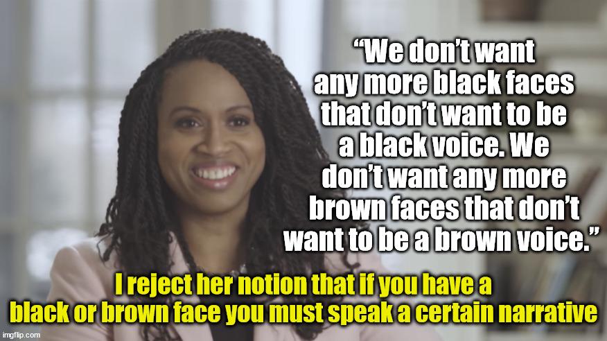 An Actual Example of Racist Progessivism | “We don’t want any more black faces that don’t want to be a black voice. We don’t want any more brown faces that don’t want to be a brown voice.”; I reject her notion that if you have a black or brown face you must speak a certain narrative | image tagged in ayanna pressley,racism,passive aggressive racism | made w/ Imgflip meme maker
