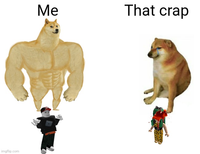 Haters be like in Roblox | Me; That crap | image tagged in memes,buff doge vs cheems | made w/ Imgflip meme maker