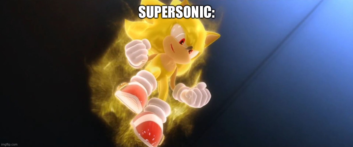 Super Sonic | SUPERSONIC: | image tagged in super sonic | made w/ Imgflip meme maker