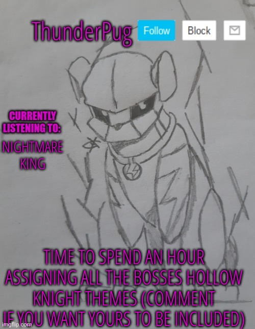 I'm back from camping chat | NIGHTMARE KING; TIME TO SPEND AN HOUR ASSIGNING ALL THE BOSSES HOLLOW KNIGHT THEMES (COMMENT IF YOU WANT YOURS TO BE INCLUDED) | image tagged in thunderpug announcement template | made w/ Imgflip meme maker
