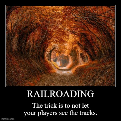 Railroading | RAILROADING | The trick is to not let your players see the tracks. | image tagged in funny,demotivationals | made w/ Imgflip demotivational maker