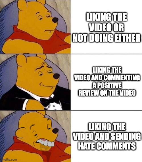 1% of YT community choose the bottom side | LIKING THE VIDEO OR NOT DOING EITHER; LIKING THE VIDEO AND COMMENTING A POSITIVE REVIEW ON THE VIDEO; LIKING THE VIDEO AND SENDING HATE COMMENTS | image tagged in best better blurst,youtube,youtube comments | made w/ Imgflip meme maker