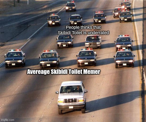 OJ Simpson Police Chase | People thinks that Skibidi Toilet is underrated; Avereage Skibidi Toilet Memer | image tagged in oj simpson police chase,skibidi toilet,memes,funny,dank memes | made w/ Imgflip meme maker