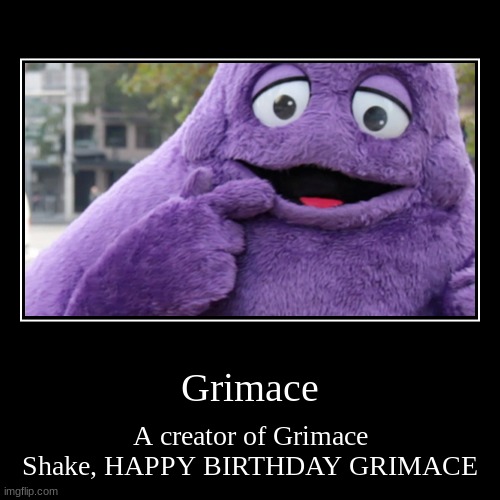 Grimace | Grimace | A creator of Grimace Shake, HAPPY BIRTHDAY GRIMACE | image tagged in funny,demotivationals | made w/ Imgflip demotivational maker