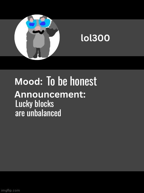 Lol300 announcement template v4 | To be honest; Lucky blocks are unbalanced | image tagged in lol300 announcement template v4 thanks conehead | made w/ Imgflip meme maker