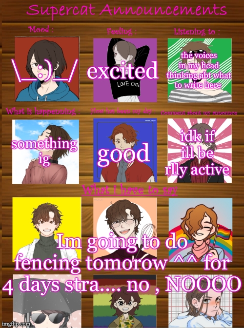 nooo you can't just do fencing for 4 days straight as a certified chaotic gay !!!! | \_:)_/; excited; the voices in my head thinking abt what to write here; something ig; good; idk if ill be rlly active; Im going to do fencing tomorow ^^ for 4 days stra.... no , NOOOO | image tagged in supercat new announcement template | made w/ Imgflip meme maker