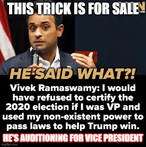 Vivek | THIS TRICK IS FOR SALE; HE'S AUDITIONING FOR VICE PRESIDENT | image tagged in vivek,republican,maga,maga republican,conservative | made w/ Imgflip meme maker