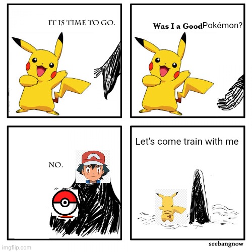 The reason why Ash chose Pikachu | Pokémon? Let's come train with me | image tagged in its time to go grim reaper,ash ketchum,pikachu,pokemon | made w/ Imgflip meme maker