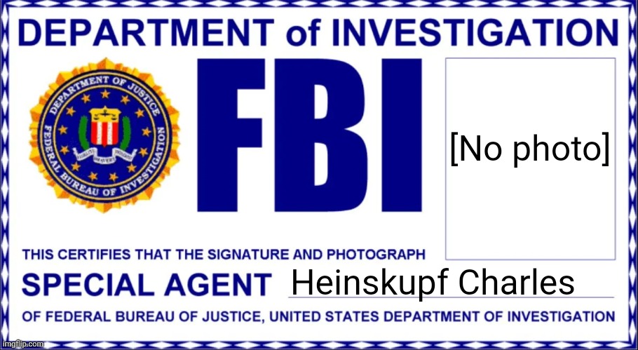 The triple agent Chapter 4: In the government. | [No photo]; Heinskupf Charles | image tagged in fbi card | made w/ Imgflip meme maker