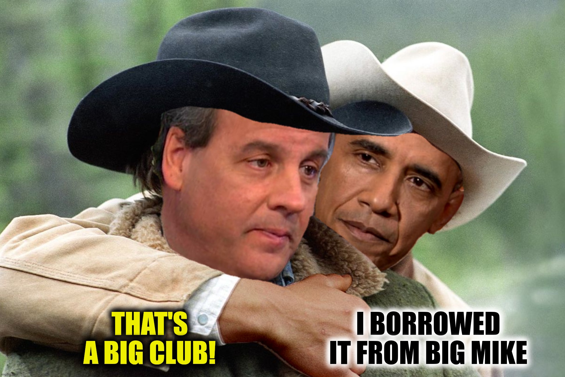 THAT'S A BIG CLUB! I BORROWED IT FROM BIG MIKE | made w/ Imgflip meme maker