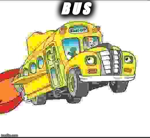 the magic school bus | B U S | image tagged in the magic school bus | made w/ Imgflip meme maker