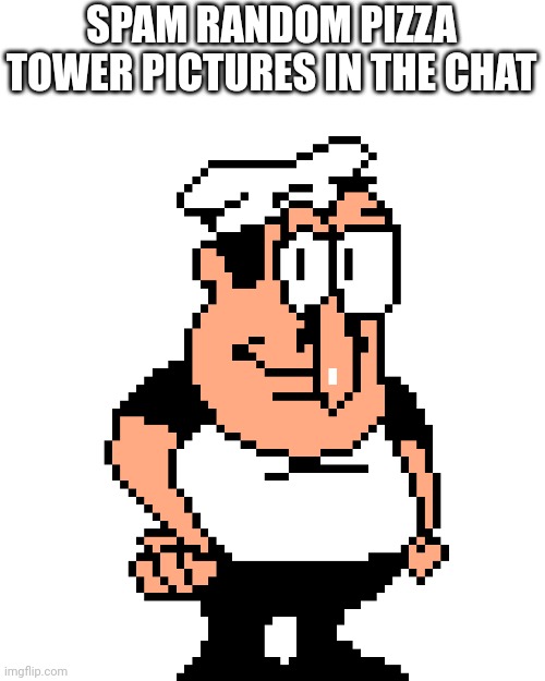 Peppino Peter Taunt | SPAM RANDOM PIZZA TOWER PICTURES IN THE CHAT | image tagged in peppino peter taunt | made w/ Imgflip meme maker