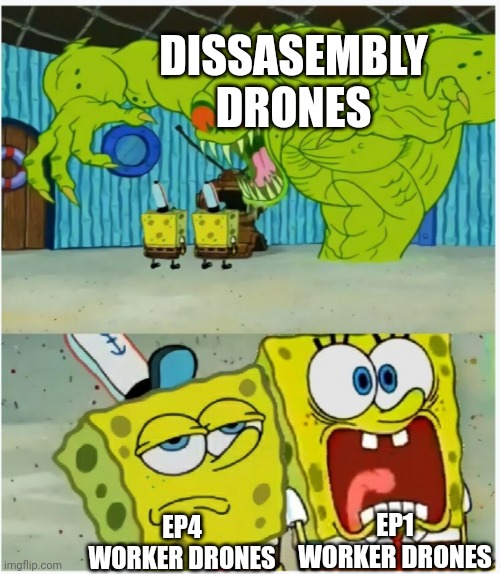 SpongeBob SquarePants scared but also not scared | DISSASEMBLY DRONES; EP1 WORKER DRONES; EP4 WORKER DRONES | image tagged in spongebob squarepants scared but also not scared | made w/ Imgflip meme maker