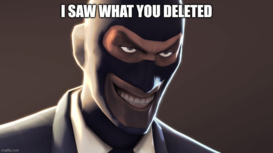 TF2 spy face | I SAW WHAT YOU DELETED | image tagged in tf2 spy face | made w/ Imgflip meme maker