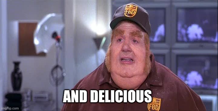 Fat Basturd  | AND DELICIOUS | image tagged in fat basturd | made w/ Imgflip meme maker