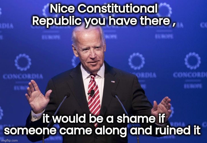 I like Bananas , but . . | Nice Constitutional Republic you have there , it would be a shame if someone came along and ruined it | image tagged in joe biden,banana republic,dictator,election tampering,be careful,unleash the lion | made w/ Imgflip meme maker