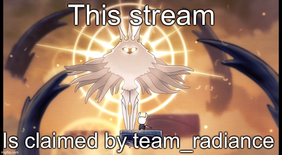 Hollow Knight Radiance | This stream; Is claimed by team_radiance | image tagged in hollow knight radiance | made w/ Imgflip meme maker